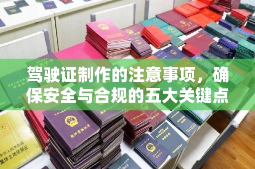 广丰驾驶证制作的注意事项，确保安全与合规的五大关键点