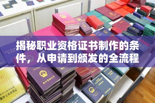 广丰揭秘职业资格证书制作的条件，从申请到颁发的全流程解析