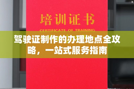 广丰驾驶证制作的办理地点全攻略，一站式服务指南