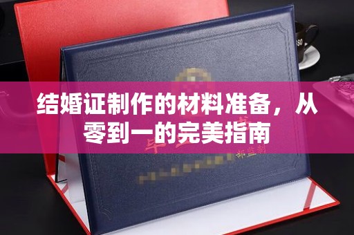 广丰结婚证制作的材料准备，从零到一的完美指南