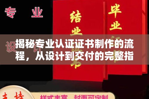 广丰揭秘专业认证证书制作的流程，从设计到交付的完整指南