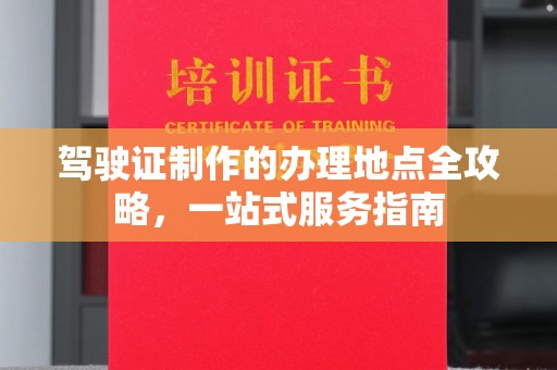 广丰驾驶证制作的办理地点全攻略，一站式服务指南