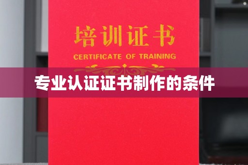 广丰专业认证证书制作的条件