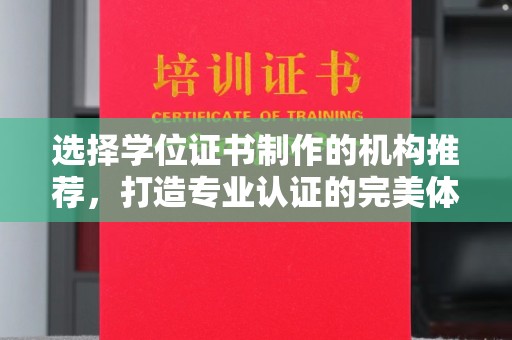 广丰选择学位证书制作的机构推荐，打造专业认证的完美体验