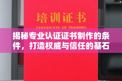 广丰揭秘专业认证证书制作的条件，打造权威与信任的基石