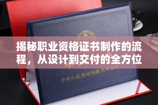 广丰揭秘职业资格证书制作的流程，从设计到交付的全方位解析
